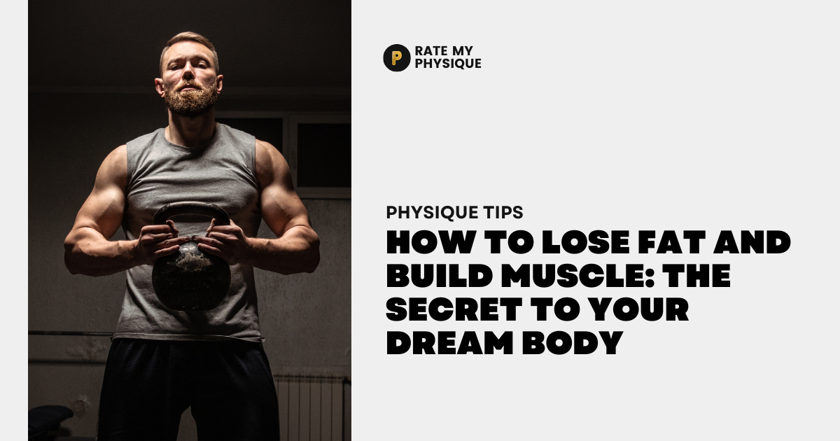 How to Lose Fat and Build Muscle: The Secret to Your Dream Body