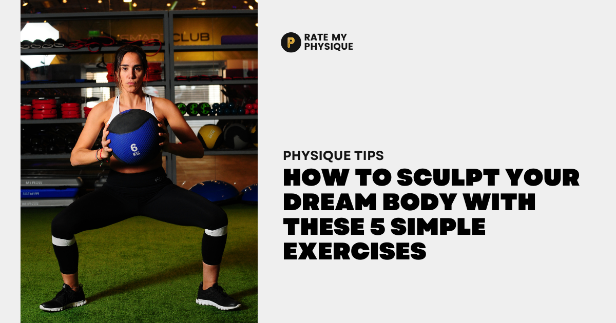 How to Sculpt Your Dream Body with These 5 Simple Exercises