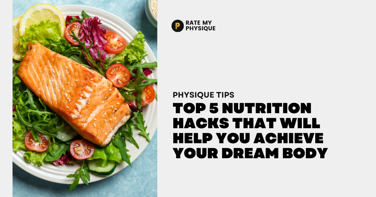 Top 5 Nutrition Hacks That Will Help You Achieve Your Dream Body